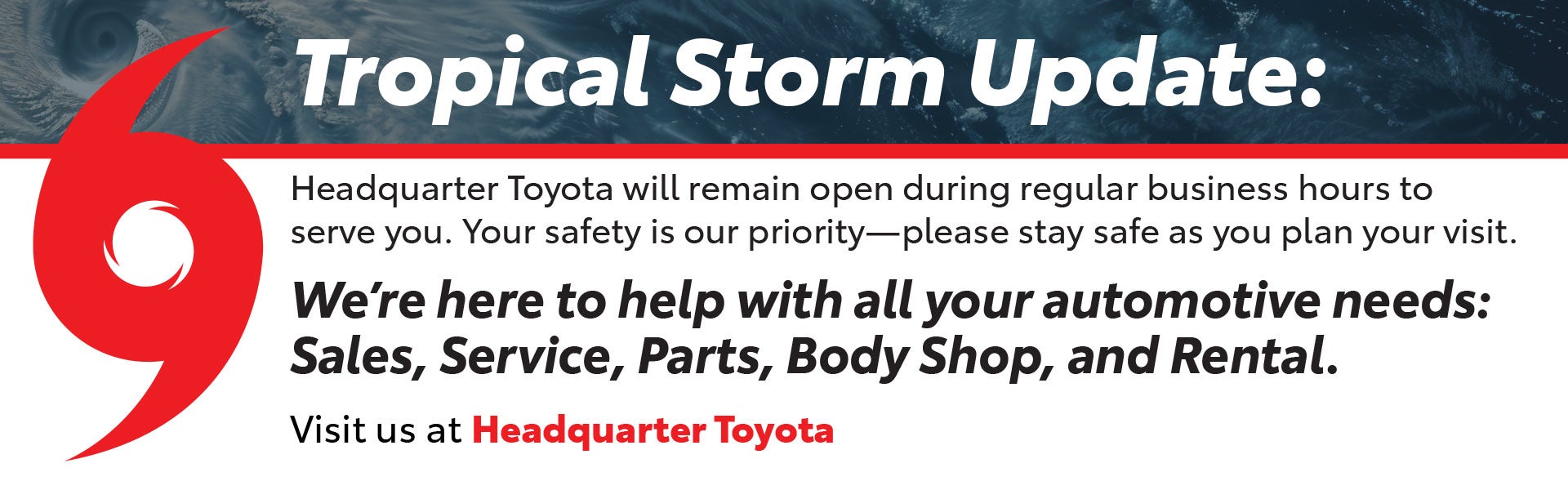 Tropical Storm Update: Headquarter Toyota will be open. 